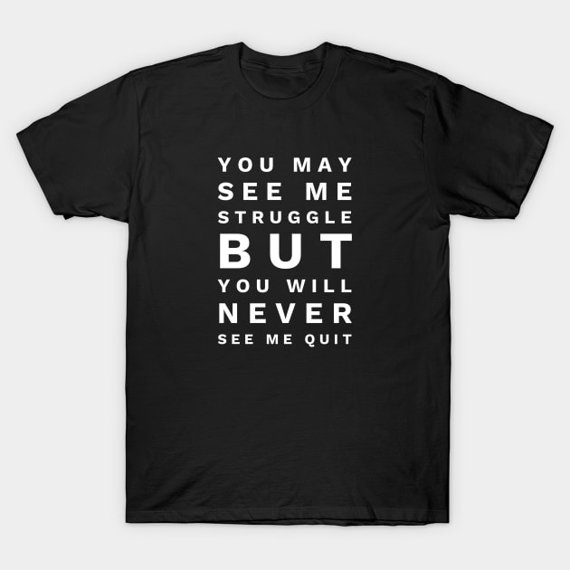 You May See Me Struggle But You Will Never See Me Quit - Motivational Words T-Shirt by Textee Store
